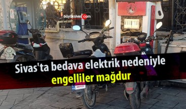 Sivas’ta bedava elektrik nedeniyle engelliler mağdur