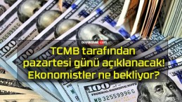 TCMB tarafından pazartesi günü açıklanacak! Ekonomistler ne bekliyor?