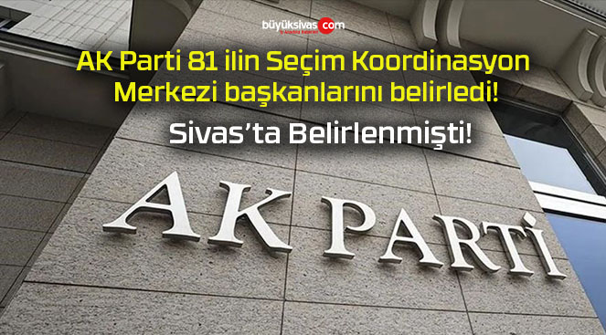 AK Parti 81 ilin Seçim Koordinasyon Merkezi başkanlarını belirledi!