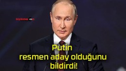 Putin resmen aday olduğunu bildirdi!