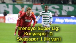 Trendyol Süper Lig: Konyaspor: 0 – Sivasspor: 1 (İlk yarı)