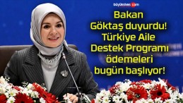 Bakan Göktaş duyurdu! Türkiye Aile Destek Programı ödemeleri bugün başlıyor!