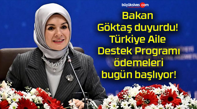 Bakan Göktaş duyurdu! Türkiye Aile Destek Programı ödemeleri bugün başlıyor!