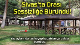 Sivas’ta Orası Sessizliğe Büründü!