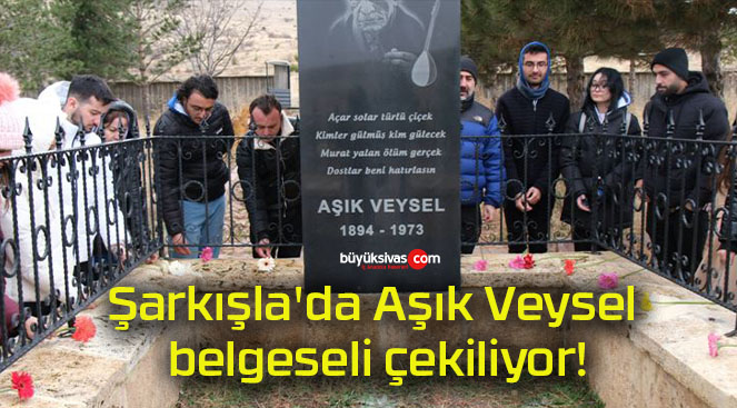 Şarkışla’da Aşık Veysel belgeseli çekiliyor!