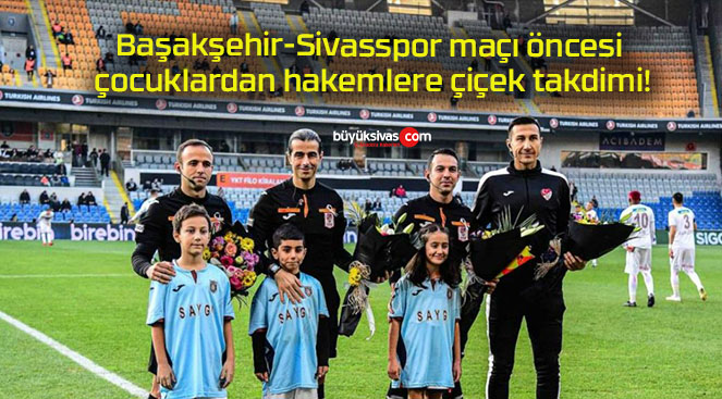 Başakşehir-Sivasspor maçı öncesi çocuklardan hakemlere çiçek takdimi!