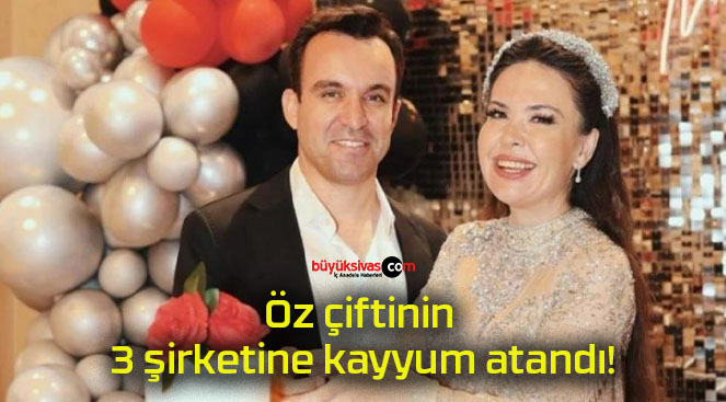 Öz çiftinin 3 şirketine kayyum atandı!