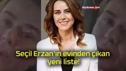 Seçil Erzan’ın evinden çıkan yeni liste!