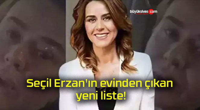 Seçil Erzan’ın evinden çıkan yeni liste!