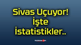 Sivas Uçuyor! İşte İstatistikler..