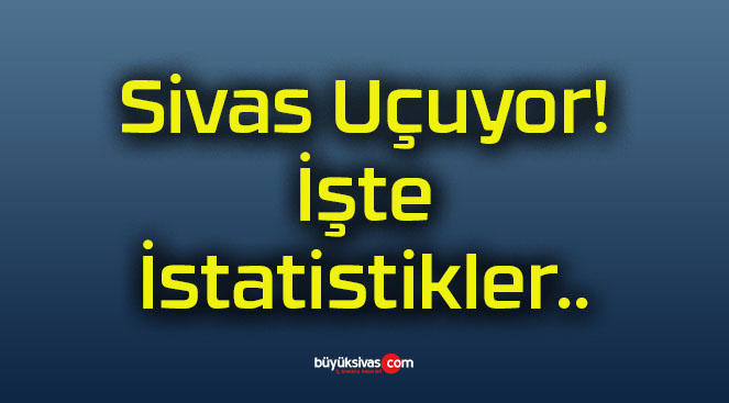 Sivas Uçuyor! İşte İstatistikler..