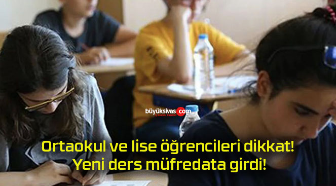 Ortaokul ve lise öğrencileri dikkat! Yeni ders müfredata girdi!