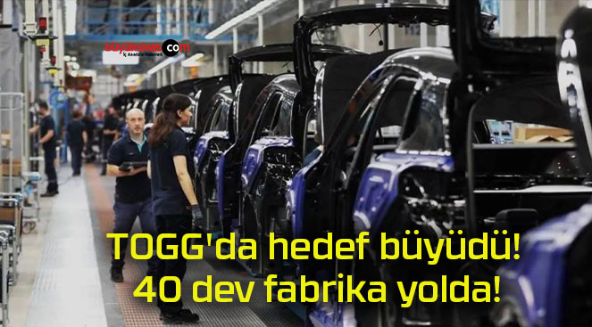 TOGG’da hedef büyüdü! 40 dev fabrika yolda!