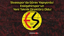 Sivasspor’da Görev Yapıyordu! Eskişehirspor’un Yeni Teknik Direktörü Oldu!