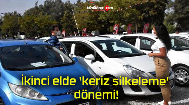 İkinci elde ‘keriz silkeleme’ dönemi!