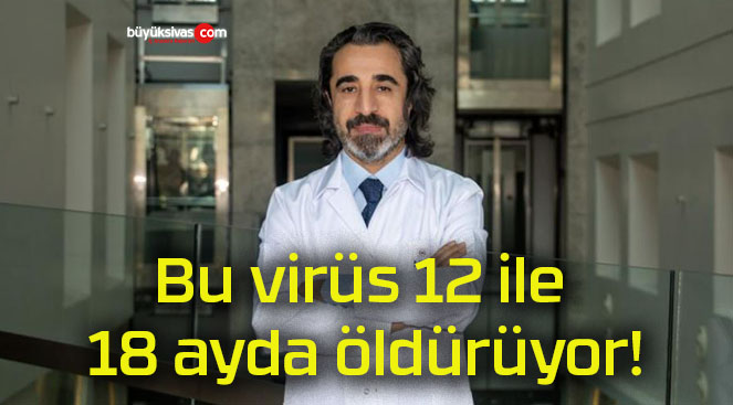 Bu virüs 12 ile 18 ayda öldürüyor!