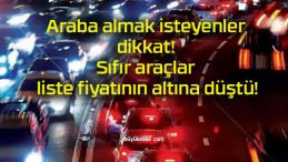 Araba almak isteyenler dikkat! Sıfır araçlar liste fiyatının altına düştü!