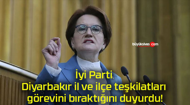 İyi Parti Diyarbakır il ve ilçe teşkilatları görevini bıraktığını duyurdu!