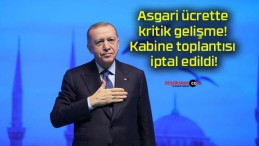 Asgari ücrette kritik gelişme! Kabine toplantısı iptal edildi!