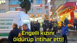 Engelli kızını öldürüp intihar etti!