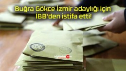 Buğra Gökce İzmir adaylığı için İBB’den istifa etti!