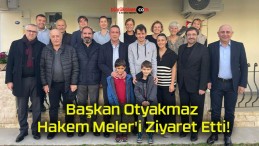 Başkan Otyakmaz Hakem Meler’i Ziyaret Etti!