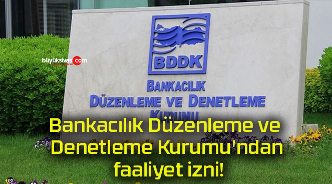 Bankacılık Düzenleme ve Denetleme Kurumu’ndan faaliyet izni!