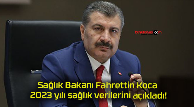 Sağlık Bakanı Fahrettin Koca 2023 yılı sağlık verilerini açıkladı!