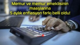 Memur ve memur emeklisinin maaşlarına 5 aylık enflasyon farkı belli oldu!