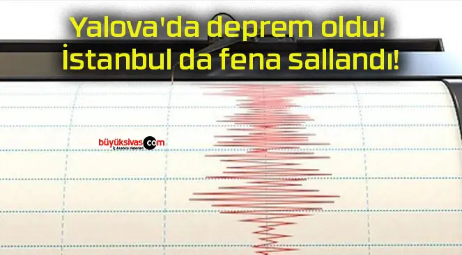 Yalova’da deprem oldu! İstanbul da fena sallandı!