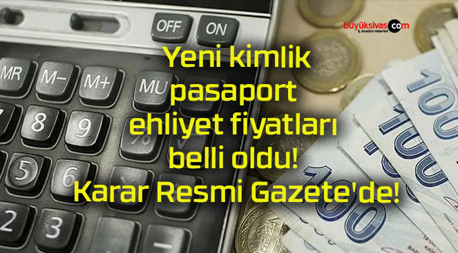 Yeni kimlik, pasaport, ehliyet fiyatları belli oldu! Karar Resmi Gazete’de!