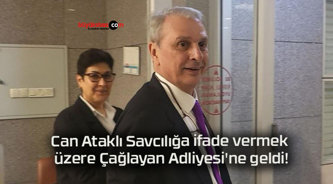 Can Ataklı Savcılığa ifade vermek üzere Çağlayan Adliyesi’ne geldi!