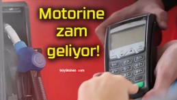 Motorine zam geliyor!