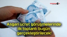 Asgari ücret görüşmelerinde ilk toplantı bugün gerçekleştirilecek!