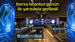 Borsa İstanbul günün ilk yarısında geriledi!