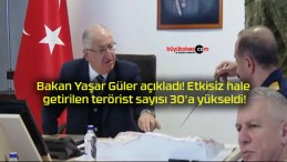 Bakan Yaşar Güler açıkladı! Etkisiz hale getirilen terörist sayısı 30’a yükseldi!