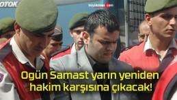 Ogün Samast yarın yeniden hakim karşısına çıkacak!