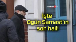 İşte Ogün Samast’ın son hali!