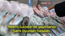 Resmi Gazete’de yayınlandı! Şans oyunları hasılatı…