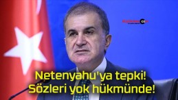 Netenyahu’ya tepki! Sözleri yok hükmünde!