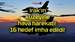 Irak’ın kuzeyine hava harekatı! 16 hedef imha edildi!