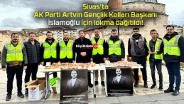 Sivas’ta AK Parti Artvin Gençlik Kolları Başkanı İslamoğlu için lokma dağıtıldı!