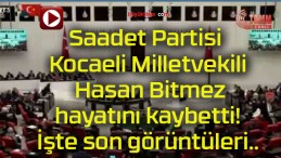 Saadet Partisi Kocaeli Milletvekili Hasan Bitmez hayatını kaybetti! İşte son görüntüleri..