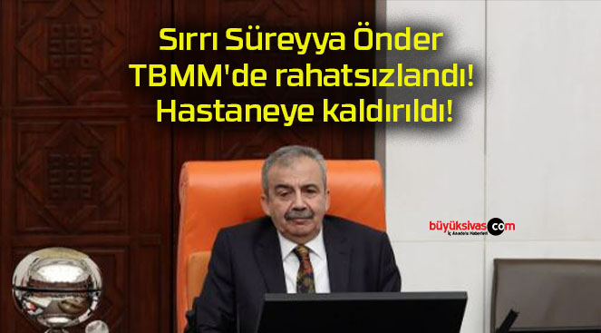 Sırrı Süreyya Önder TBMM’de rahatsızlandı! Hastaneye kaldırıldı!