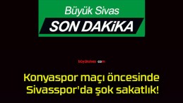 Konyaspor maçı öncesinde Sivasspor’da şok sakatlık!