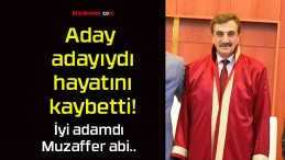 Aday adayıydı hayatını kaybetti!