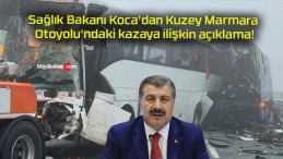 Sağlık Bakanı Koca’dan Kuzey Marmara Otoyolu’ndaki kazaya ilişkin açıklama!