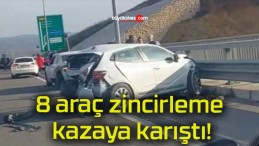 8 araç zincirleme kazaya karıştı!