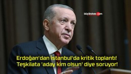 Erdoğan’dan İstanbul’da kritik toplantı! Teşkilata ‘aday kim olsun’ diye soruyor!