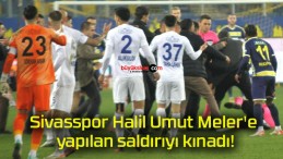 Sivasspor Halil Umut Meler’e yapılan saldırıyı kınadı!